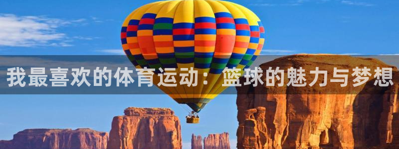 JJB竞技宝官网下载招商电话：我最喜欢的体育运动：篮