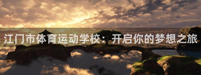 JJB竞技宝官网下载注册：江门市体育运动学校：开启你的梦想之