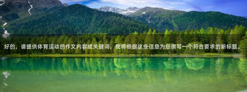 JJB竞技宝官网下载平台：好的，请提供体育运动的作文内容或关