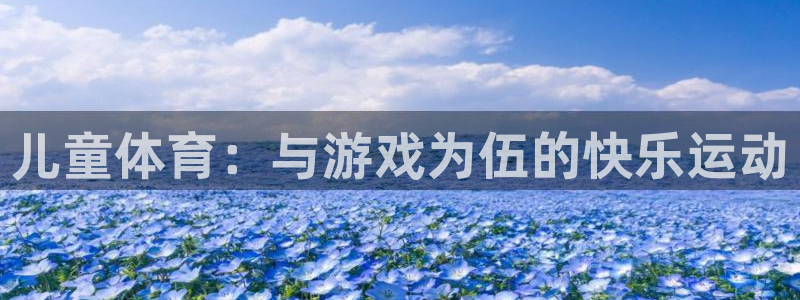 JJB竞技宝官网下载平台注册要钱吗安全吗：儿童体育：与游戏为